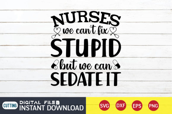 Nurses We Can't Fix Stupid We Can Sedate